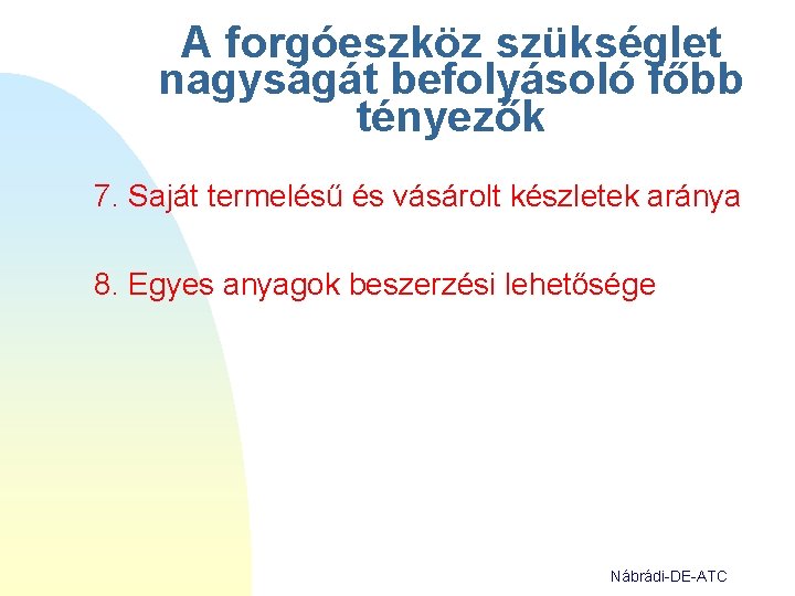 A forgóeszköz szükséglet nagyságát befolyásoló főbb tényezők 7. Saját termelésű és vásárolt készletek aránya