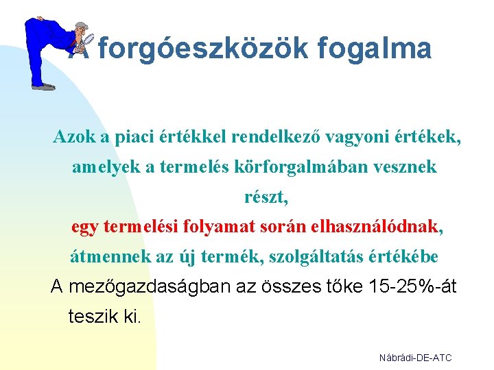 A forgóeszközök fogalma Azok a piaci értékkel rendelkező vagyoni értékek, amelyek a termelés körforgalmában