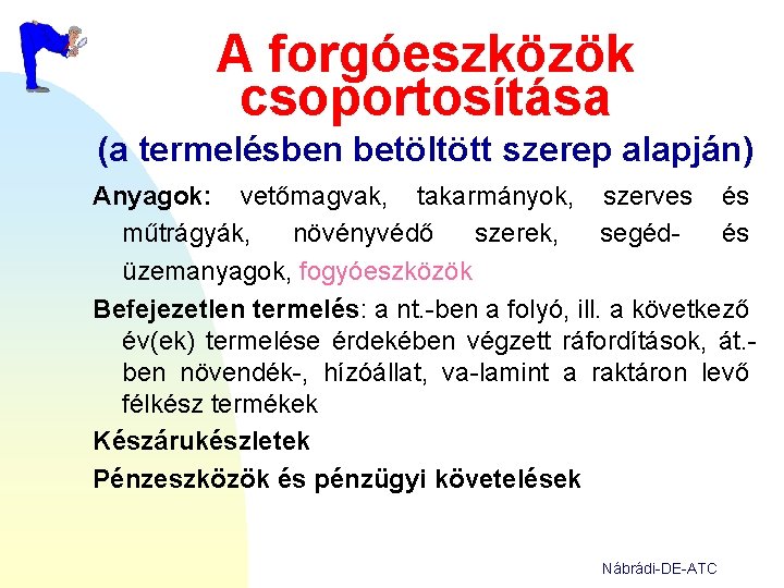 A forgóeszközök csoportosítása (a termelésben betöltött szerep alapján) Anyagok: vetőmagvak, takarmányok, szerves és műtrágyák,