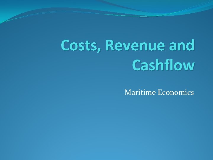 Costs, Revenue and Cashflow Maritime Economics 