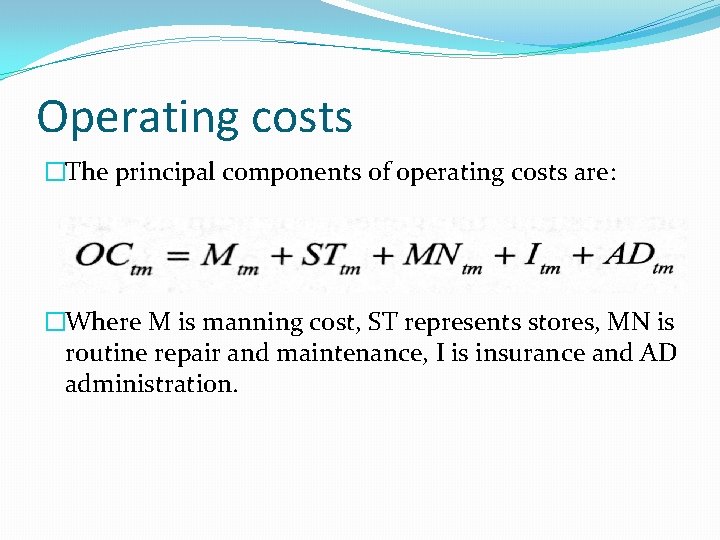 Operating costs �The principal components of operating costs are: �Where M is manning cost,