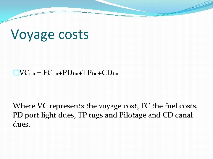 Voyage costs �VCtm = FCtm+PDtm+TPtm+CDtm Where VC represents the voyage cost, FC the fuel