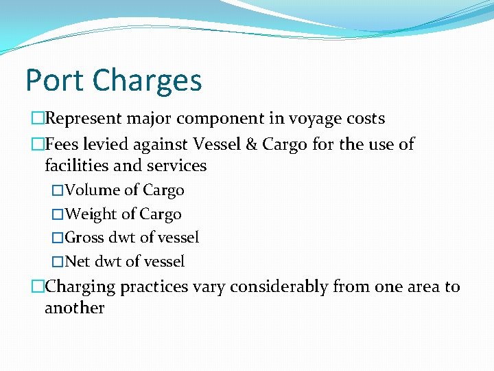 Port Charges �Represent major component in voyage costs �Fees levied against Vessel & Cargo