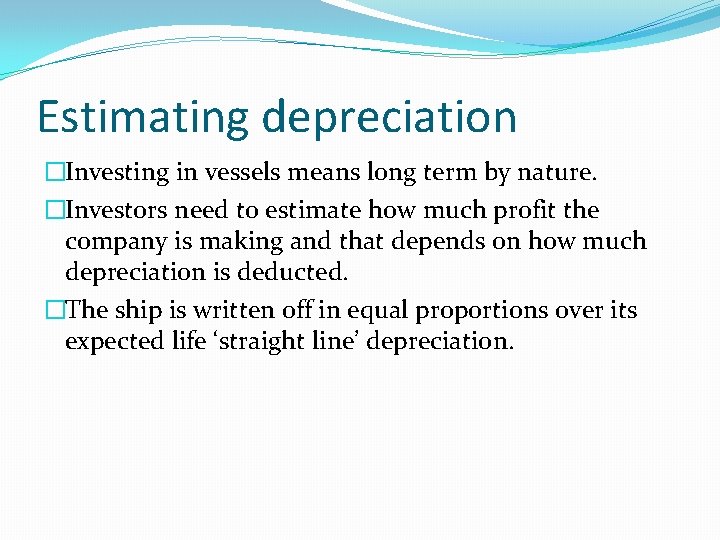 Estimating depreciation �Investing in vessels means long term by nature. �Investors need to estimate