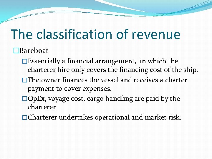 The classification of revenue �Bareboat �Essentially a financial arrangement, in which the charterer hire