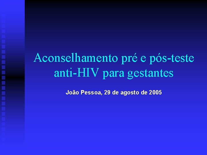 Aconselhamento pré e pós-teste anti-HIV para gestantes João Pessoa, 29 de agosto de 2005