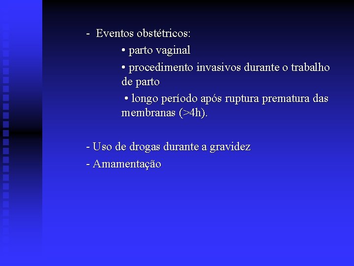 - Eventos obstétricos: • parto vaginal • procedimento invasivos durante o trabalho de parto