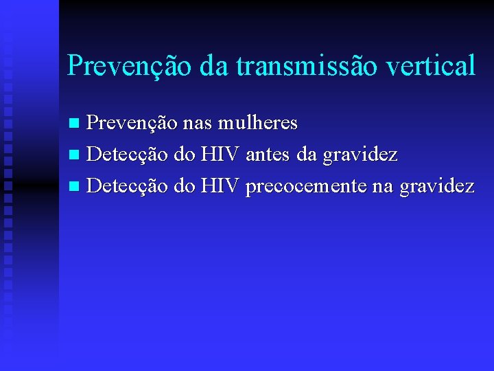 Prevenção da transmissão vertical Prevenção nas mulheres n Detecção do HIV antes da gravidez