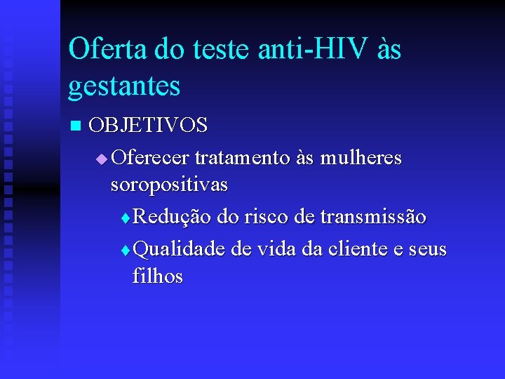 Oferta do teste anti-HIV às gestantes n OBJETIVOS u Oferecer tratamento às mulheres soropositivas