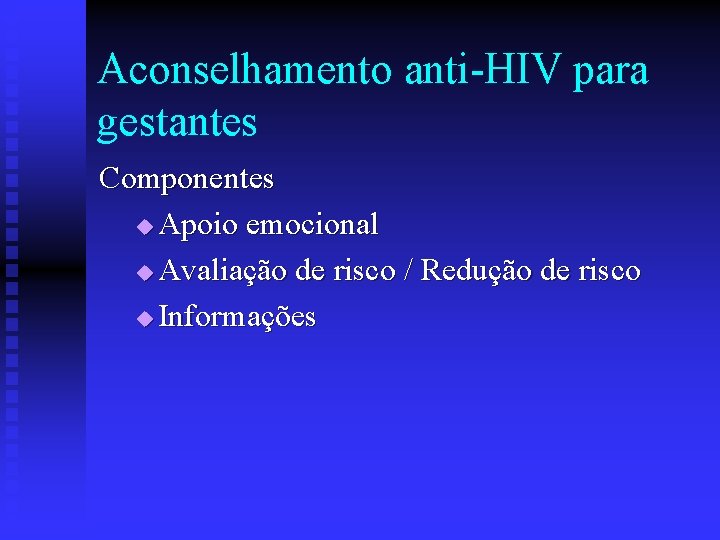 Aconselhamento anti-HIV para gestantes Componentes u Apoio emocional u Avaliação de risco / Redução