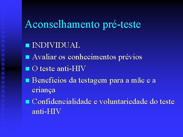 Aconselhamento pré-teste INDIVIDUAL n Avaliar os conhecimentos prévios n O teste anti-HIV n Benefícios