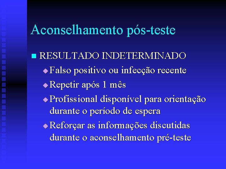 Aconselhamento pós-teste n RESULTADO INDETERMINADO u Falso positivo ou infecção recente u Repetir após