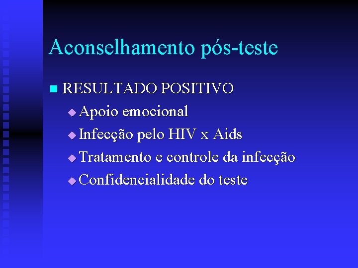 Aconselhamento pós-teste n RESULTADO POSITIVO u Apoio emocional u Infecção pelo HIV x Aids