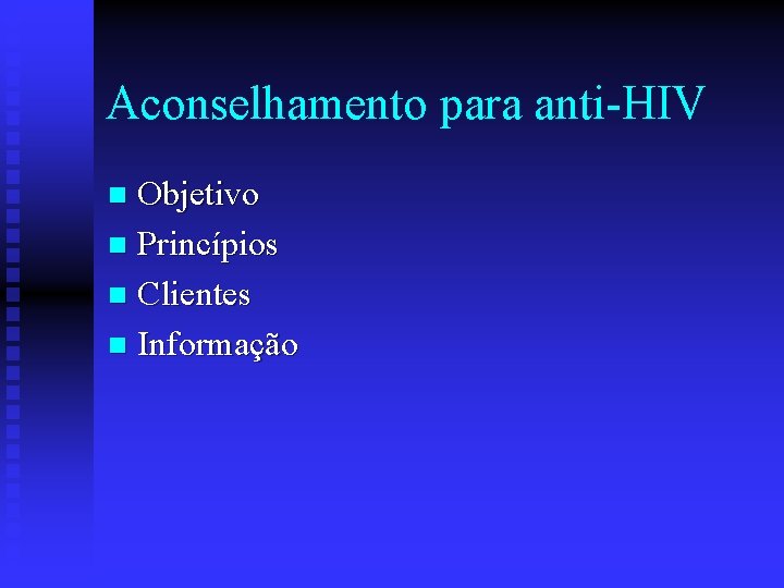 Aconselhamento para anti-HIV Objetivo n Princípios n Clientes n Informação n 