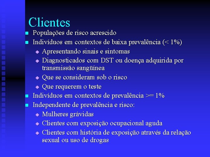Clientes n n Populações de risco acrescido Indivíduos em contextos de baixa prevalência (<