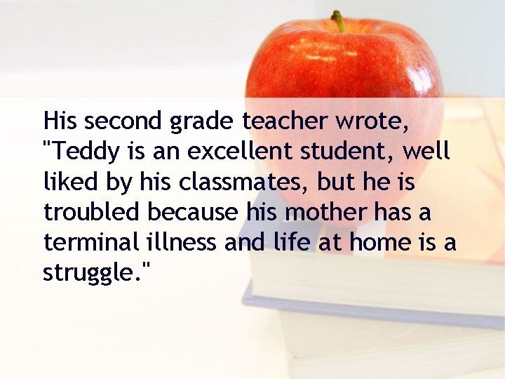 His second grade teacher wrote, "Teddy is an excellent student, well liked by his