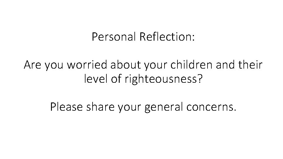 Personal Reflection: Are you worried about your children and their level of righteousness? Please