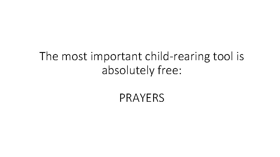 The most important child-rearing tool is absolutely free: PRAYERS 