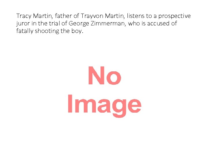 Tracy Martin, father of Trayvon Martin, listens to a prospective juror in the trial
