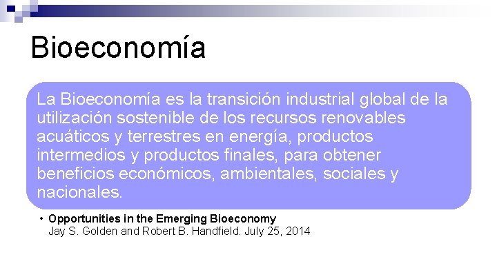 Bioeconomía La Bioeconomía es la transición industrial global de la utilización sostenible de los