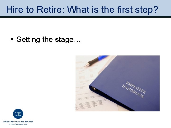 Hire to Retire: What is the first step? § Setting the stage… 