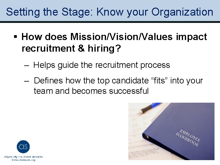 Setting the Stage: Know your Organization § How does Mission/Vision/Values impact recruitment & hiring?