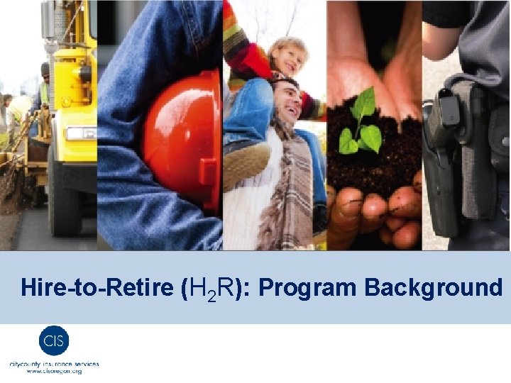 Hire-to-Retire (H 2 R): Program Background 