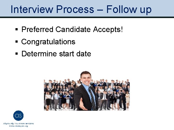 Interview Process – Follow up § Preferred Candidate Accepts! § Congratulations § Determine start