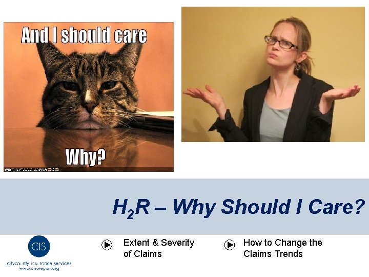 H 2 R – Why Should I Care? Extent & Severity of Claims How