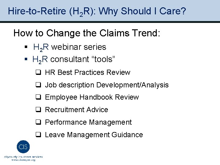 Hire-to-Retire (H 2 R): Why Should I Care? How to Change the Claims Trend: