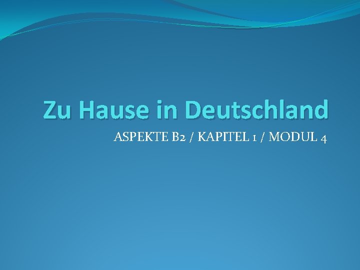 Zu Hause in Deutschland ASPEKTE B 2 / KAPITEL 1 / MODUL 4 