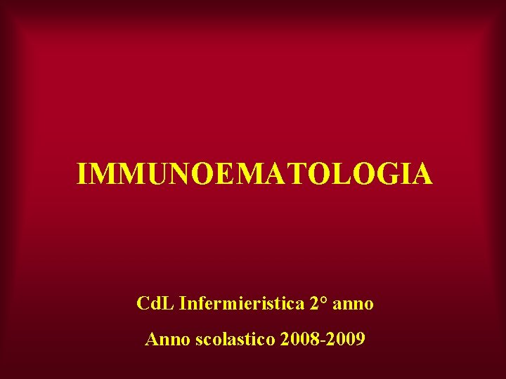 IMMUNOEMATOLOGIA Cd. L Infermieristica 2° anno Anno scolastico 2008 -2009 