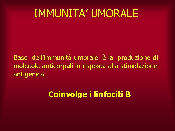 IMMUNITA’ UMORALE Base dell’immunità umorale è la produzione di molecole anticorpali in risposta alla