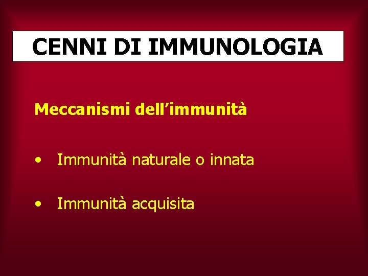 CENNI DI IMMUNOLOGIA Meccanismi dell’immunità • Immunità naturale o innata • Immunità acquisita 