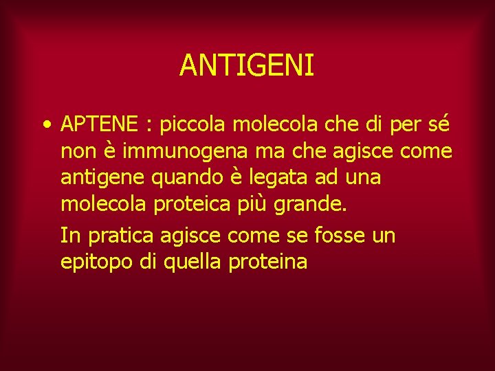 ANTIGENI • APTENE : piccola molecola che di per sé non è immunogena ma