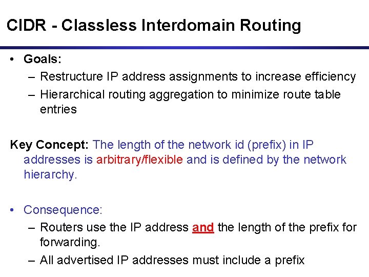 CIDR - Classless Interdomain Routing • Goals: – Restructure IP address assignments to increase CIDR - Classless Interdomain Routing • Goals: – Restructure IP address assignments to increase