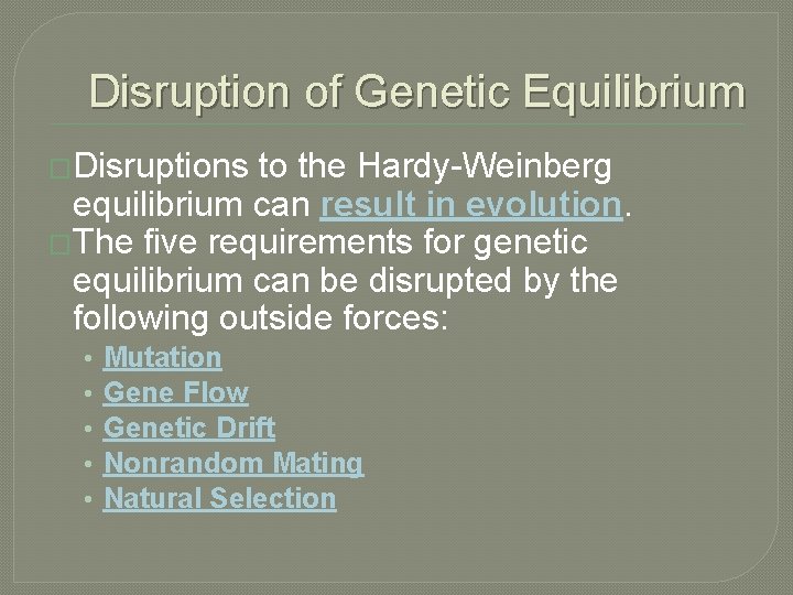 Disruption of Genetic Equilibrium �Disruptions to the Hardy-Weinberg equilibrium can result in evolution. �The