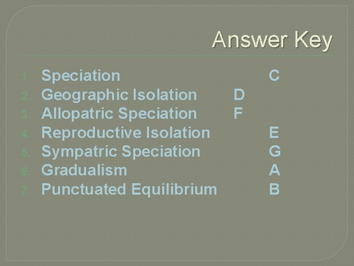 Answer Key 1. 2. 3. 4. 5. 6. 7. Speciation Geographic Isolation Allopatric Speciation