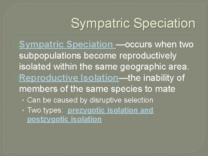 Sympatric Speciation �Sympatric Speciation —occurs when two subpopulations become reproductively isolated within the same