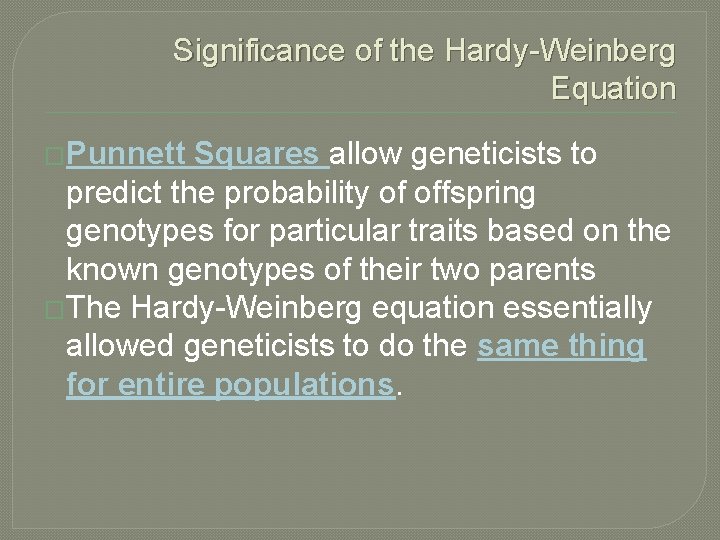 Significance of the Hardy-Weinberg Equation �Punnett Squares allow geneticists to predict the probability of
