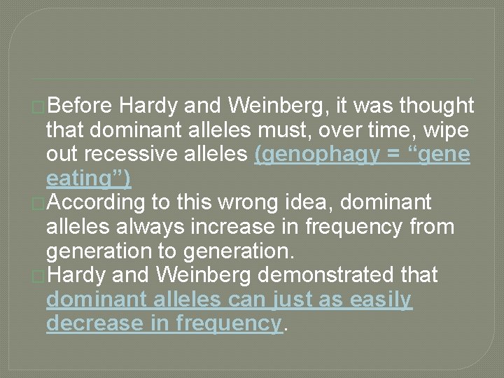 �Before Hardy and Weinberg, it was thought that dominant alleles must, over time, wipe