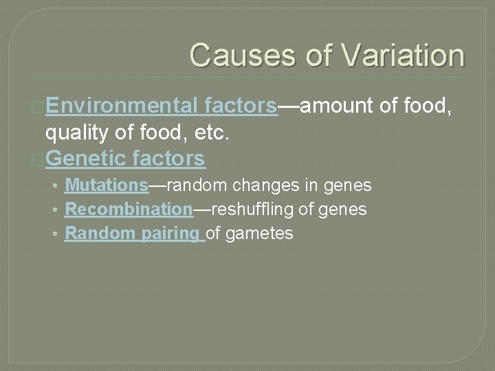 Causes of Variation �Environmental factors—amount of food, quality of food, etc. �Genetic factors •