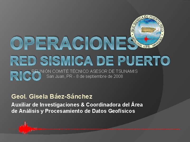 OPERACIONES RED SISMICA DE PUERTO RICO REUNIÓN COMITÉ TÉCNICO ASESOR DE TSUNAMIS San Juan,