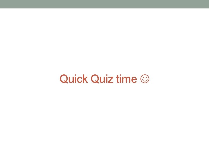 Quick Quiz time 