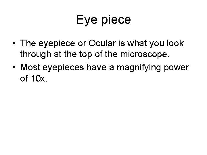Eye piece • The eyepiece or Ocular is what you look through at the