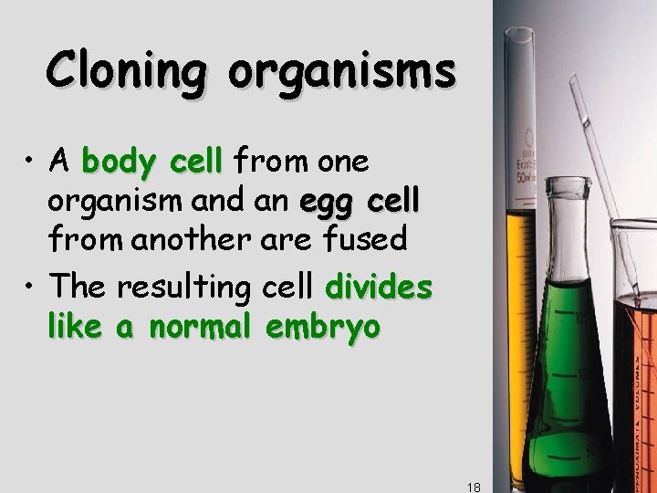 Cloning organisms • A body cell from one organism and an egg cell from