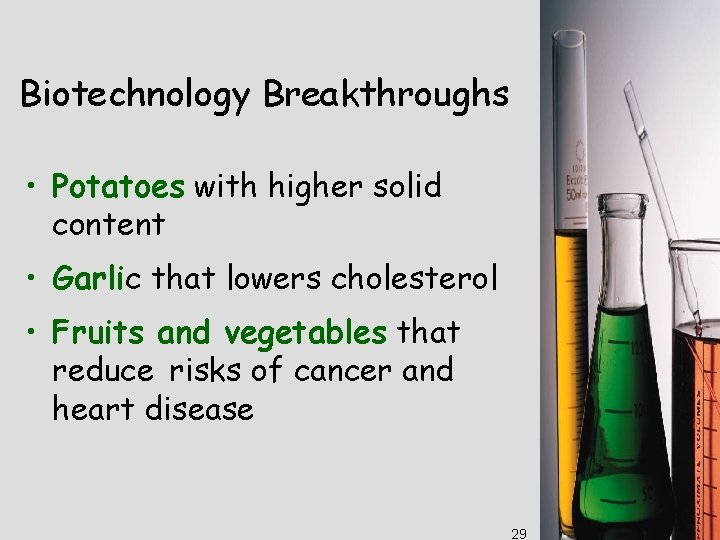 Biotechnology Breakthroughs • Potatoes with higher solid content • Garlic that lowers cholesterol •