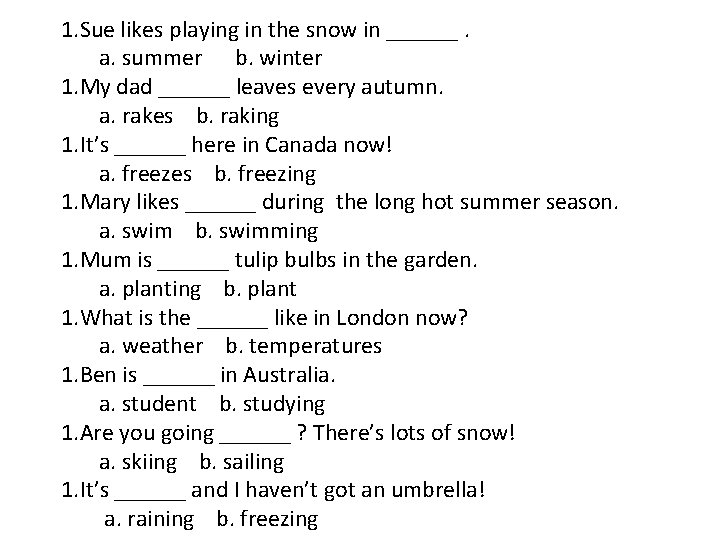 1. Sue likes playing in the snow in ______. a. summer b. winter 1. 1. Sue likes playing in the snow in ______. a. summer b. winter 1.