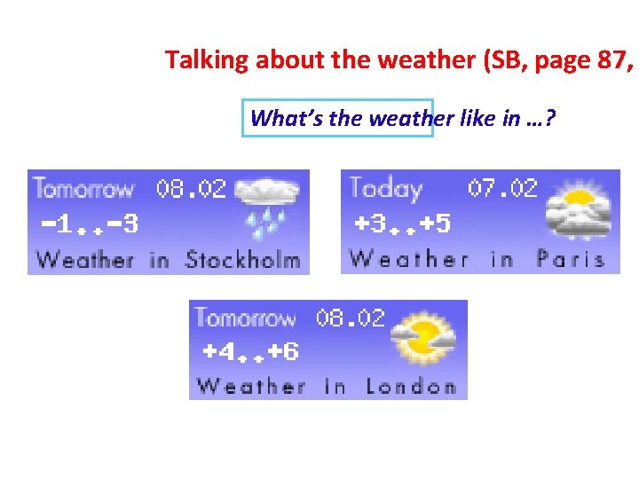 Talking about the weather (SB, page 87, What’s the weather like in …? Talking about the weather (SB, page 87, What’s the weather like in …?