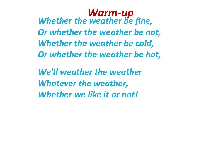 Warm-up Whether the weather be fine, Or whether the weather be not, Whether the Warm-up Whether the weather be fine, Or whether the weather be not, Whether the